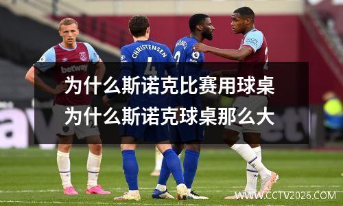 为什么斯诺克比赛用球桌 为什么斯诺克球桌那么大
