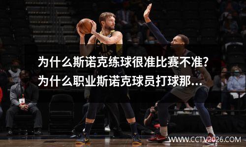 为什么斯诺克练球很准比赛不准？为什么职业斯诺克球员打球那么厉害