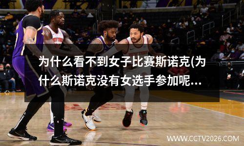 为什么看不到女子比赛斯诺克(为什么斯诺克没有女选手参加呢)
