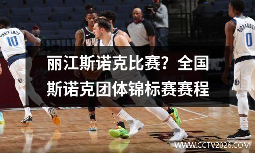 丽江斯诺克比赛？全国斯诺克团体锦标赛赛程