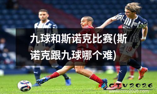 九球和斯诺克比赛(斯诺克跟九球哪个难)