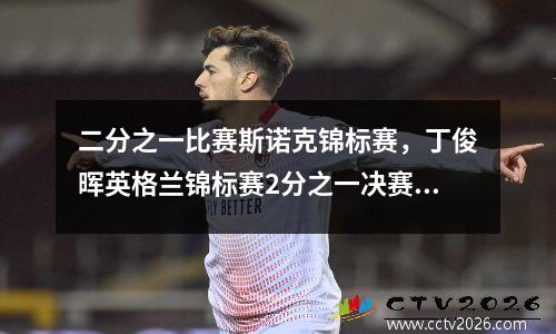 二分之一比赛斯诺克锦标赛，丁俊晖英格兰锦标赛2分之一决赛什么时候开始