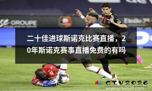 二十佳进球斯诺克比赛直播，20年斯诺克赛事直播免费的有吗