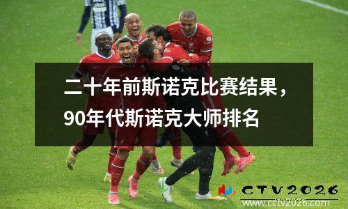 二十年前斯诺克比赛结果，90年代斯诺克大师排名