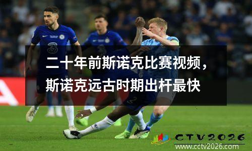 二十年前斯诺克比赛视频，斯诺克远古时期出杆最快