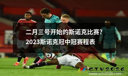 二月三号开始的斯诺克比赛？2023斯诺克冠中冠赛程表