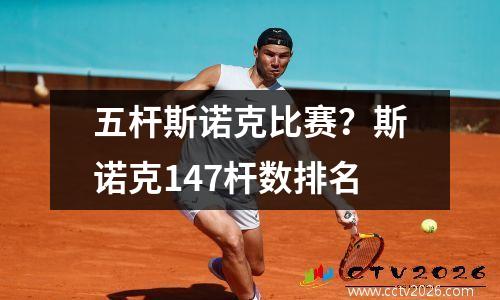五杆斯诺克比赛？斯诺克147杆数排名