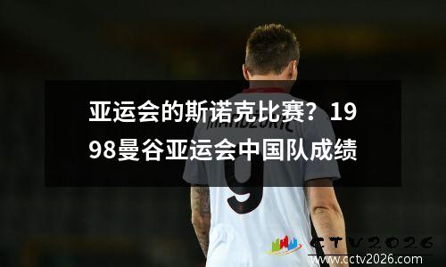 亚运会的斯诺克比赛？1998曼谷亚运会中国队成绩