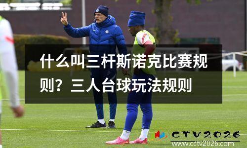 什么叫三杆斯诺克比赛规则？三人台球玩法规则