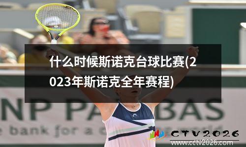 什么时候斯诺克台球比赛(2023年斯诺克全年赛程)