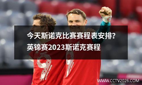今天斯诺克比赛赛程表安排？英锦赛2023斯诺克赛程
