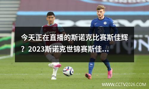 今天正在直播的斯诺克比赛斯佳辉？2023斯诺克世锦赛斯佳辉赛程