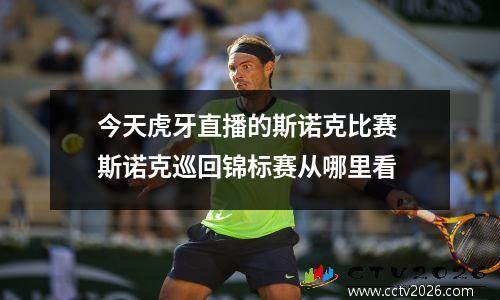 今天虎牙直播的斯诺克比赛 斯诺克巡回锦标赛从哪里看