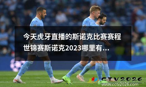 今天虎牙直播的斯诺克比赛赛程 世锦赛斯诺克2023哪里有直播