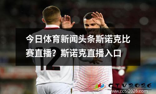 今日体育新闻头条斯诺克比赛直播？斯诺克直播入口