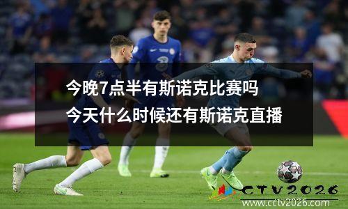 今晚7点半有斯诺克比赛吗 今天什么时候还有斯诺克直播