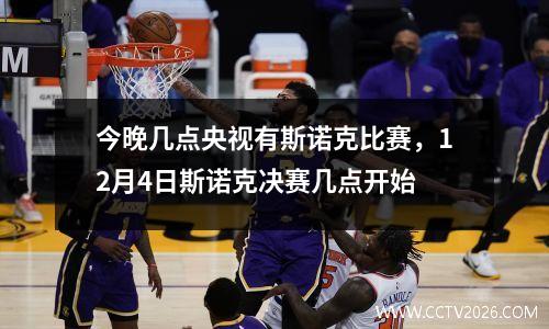 今晚几点央视有斯诺克比赛，12月4日斯诺克决赛几点开始