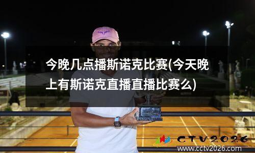 今晚几点播斯诺克比赛(今天晚上有斯诺克直播直播比赛么)