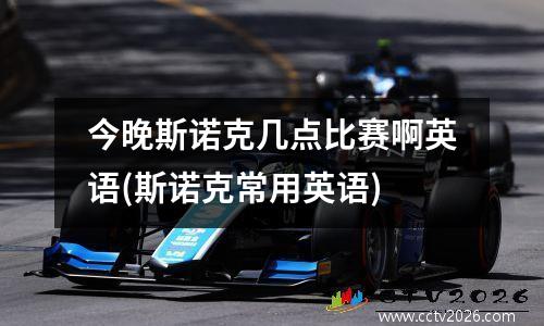 今晚斯诺克几点比赛啊英语(斯诺克常用英语)
