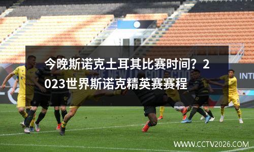 今晚斯诺克土耳其比赛时间？2023世界斯诺克精英赛赛程