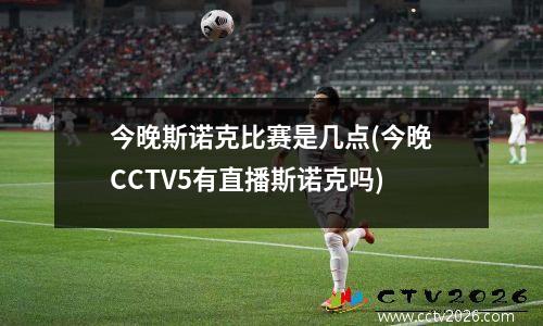 今晚斯诺克比赛是几点(今晚CCTV5有直播斯诺克吗)