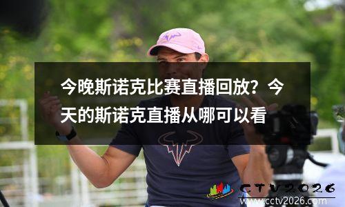 今晚斯诺克比赛直播回放？今天的斯诺克直播从哪可以看