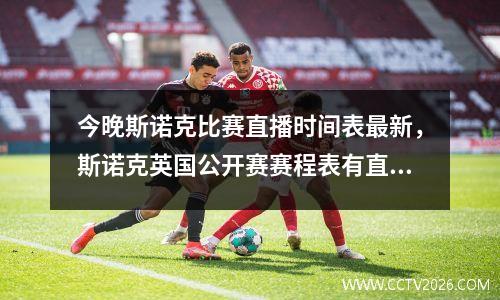 今晚斯诺克比赛直播时间表最新，斯诺克英国公开赛赛程表有直播吗
