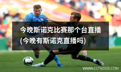 今晚斯诺克比赛那个台直播(今晚有斯诺克直播吗)