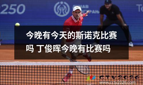 今晚有今天的斯诺克比赛吗 丁俊晖今晚有比赛吗