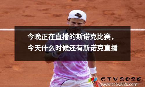 今晚正在直播的斯诺克比赛，今天什么时候还有斯诺克直播