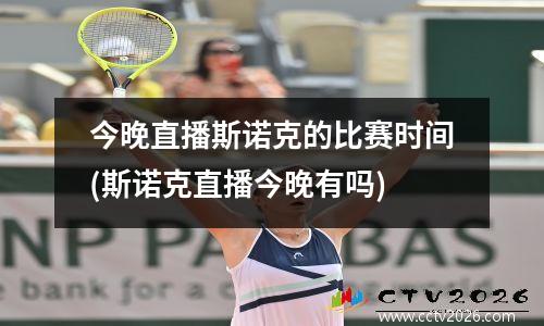 今晚直播斯诺克的比赛时间(斯诺克直播今晚有吗)