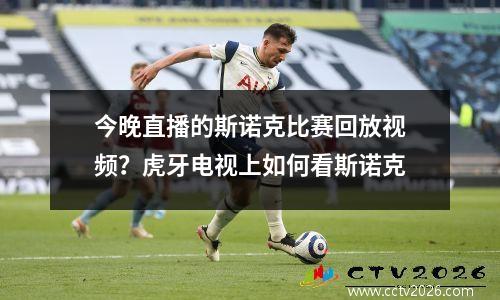 今晚直播的斯诺克比赛回放视频？虎牙电视上如何看斯诺克