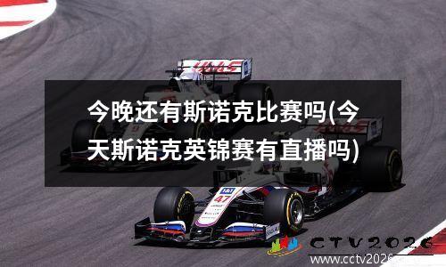 今晚还有斯诺克比赛吗(今天斯诺克英锦赛有直播吗)
