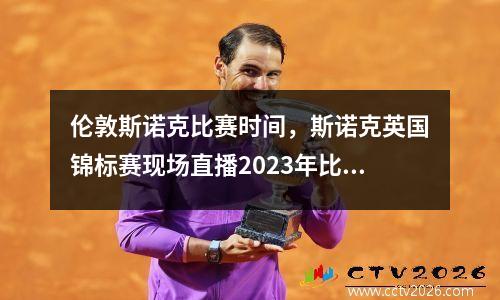 伦敦斯诺克比赛时间，斯诺克英国锦标赛现场直播2023年比赛时间表