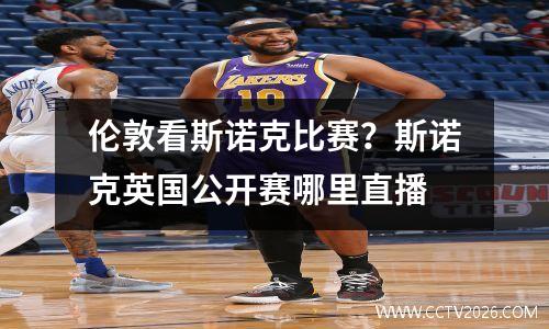 伦敦看斯诺克比赛？斯诺克英国公开赛哪里直播