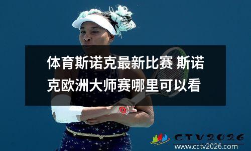 体育斯诺克最新比赛 斯诺克欧洲大师赛哪里可以看