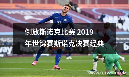 倒放斯诺克比赛 2019年世锦赛斯诺克决赛经典
