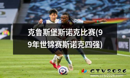 克鲁斯堡斯诺克比赛(99年世锦赛斯诺克四强)