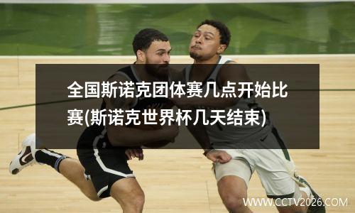全国斯诺克团体赛几点开始比赛(斯诺克世界杯几天结束)