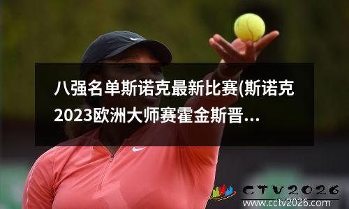 八强名单斯诺克最新比赛(斯诺克2023欧洲大师赛霍金斯晋级8强了吗)