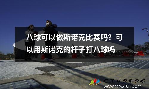 八球可以做斯诺克比赛吗？可以用斯诺克的杆子打八球吗