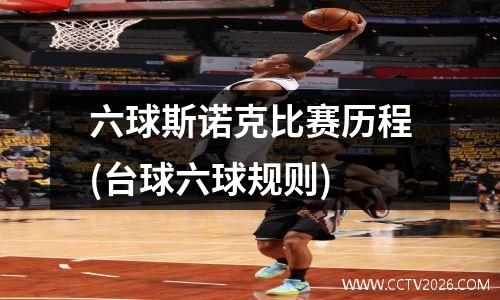 六球斯诺克比赛历程(台球六球规则)