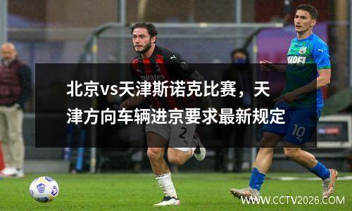 北京vs天津斯诺克比赛，天津方向车辆进京要求最新规定