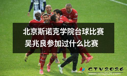 北京斯诺克学院台球比赛 吴兆良参加过什么比赛