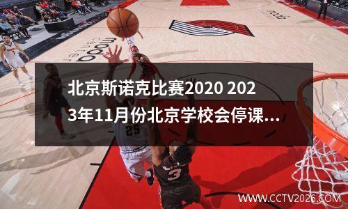 北京斯诺克比赛2020 2023年11月份北京学校会停课吗