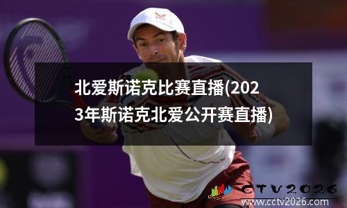 北爱斯诺克比赛直播(2023年斯诺克北爱公开赛直播)