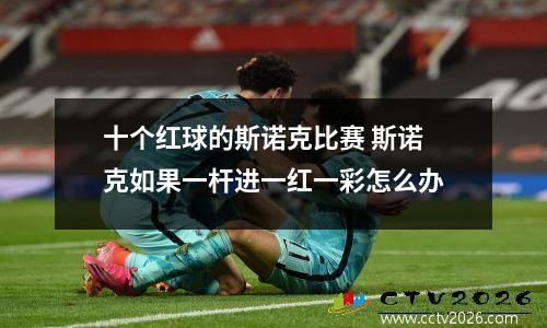 十个红球的斯诺克比赛 斯诺克如果一杆进一红一彩怎么办