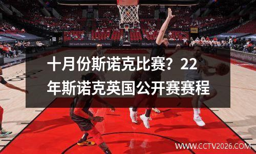 十月份斯诺克比赛？22年斯诺克英国公开赛赛程