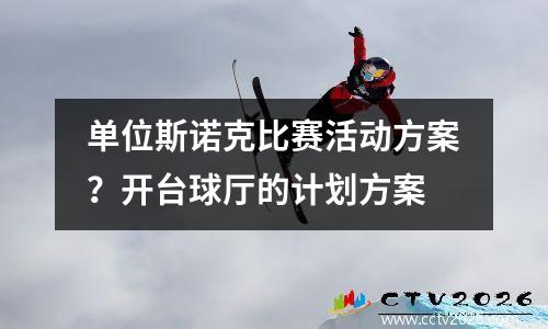 单位斯诺克比赛活动方案？开台球厅的计划方案