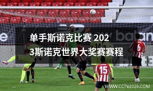 单手斯诺克比赛 2023斯诺克世界大奖赛赛程